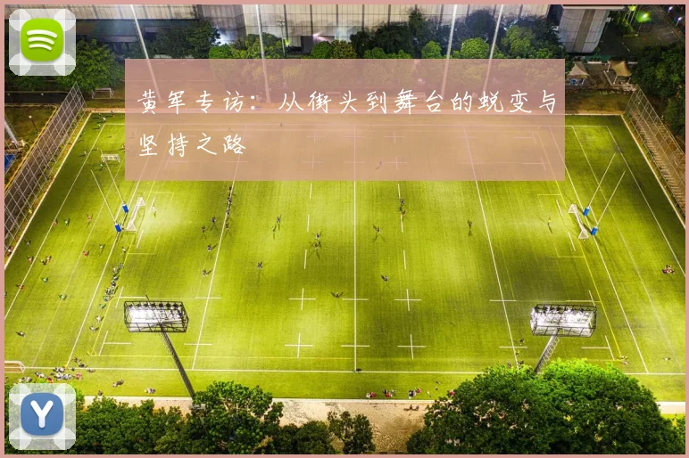 黄军专访：从街头到舞台的蜕变与坚持之路