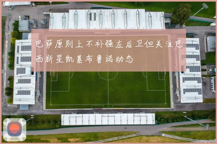巴萨原则上不补强左后卫但关注巴西新星凯基布鲁诺动态